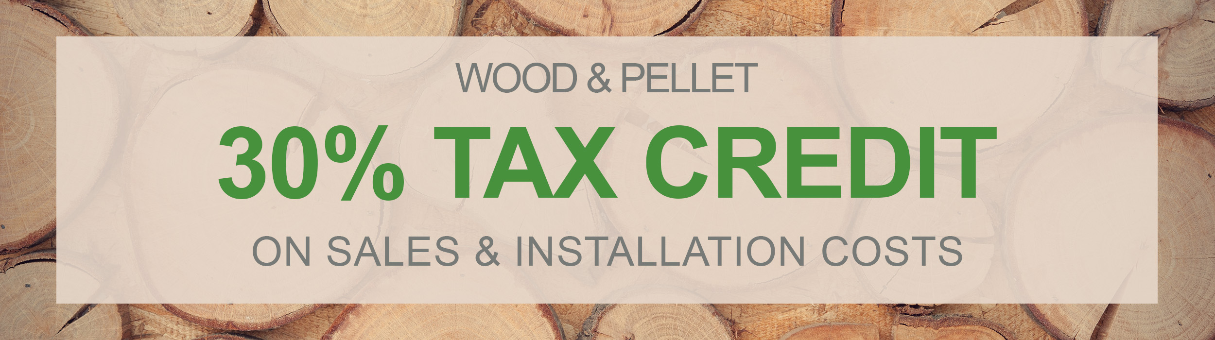wood and pellet federal tax credit. save 30% (up to $2,000 annually) on purchase and installation of select units